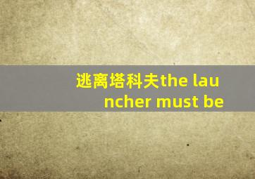 逃离塔科夫the launcher must be